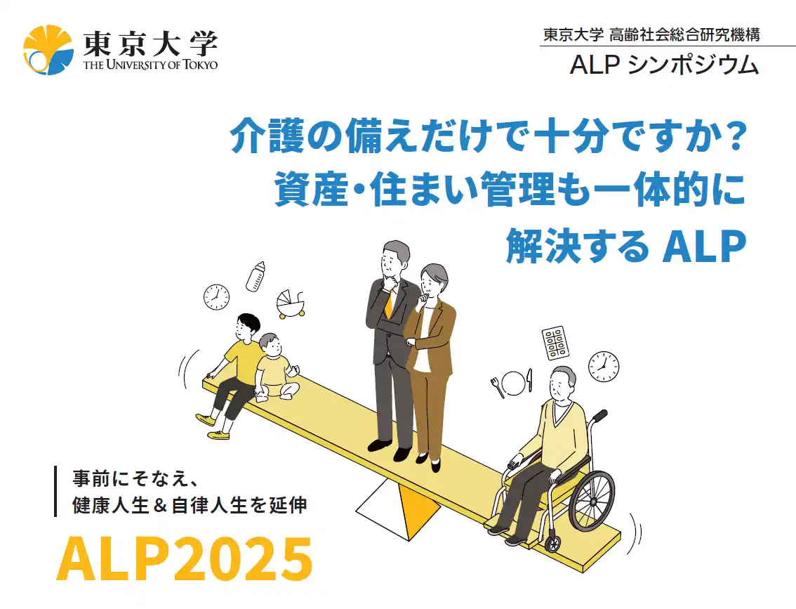 【東京大学　高齢社会総合研究機構】 【シンポジウム開催】介護の備えだけで十分ですか?資産・住まい管理も一体的に解決する ALP　ー事前にそなえ、健康人生&自律人生を延伸ーを開催します