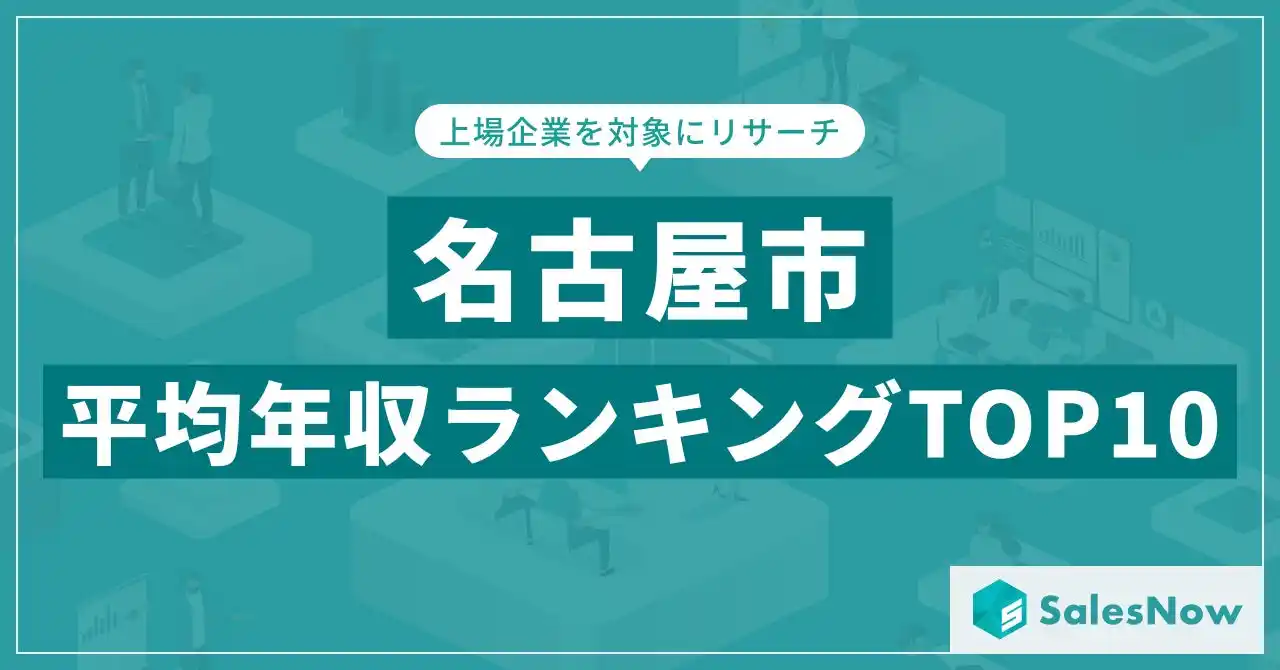 【株式会社SalesNow】 【2025年最新版】名古屋市：上場企業平均年収ランキングTOP10／SalesNow DBレポート