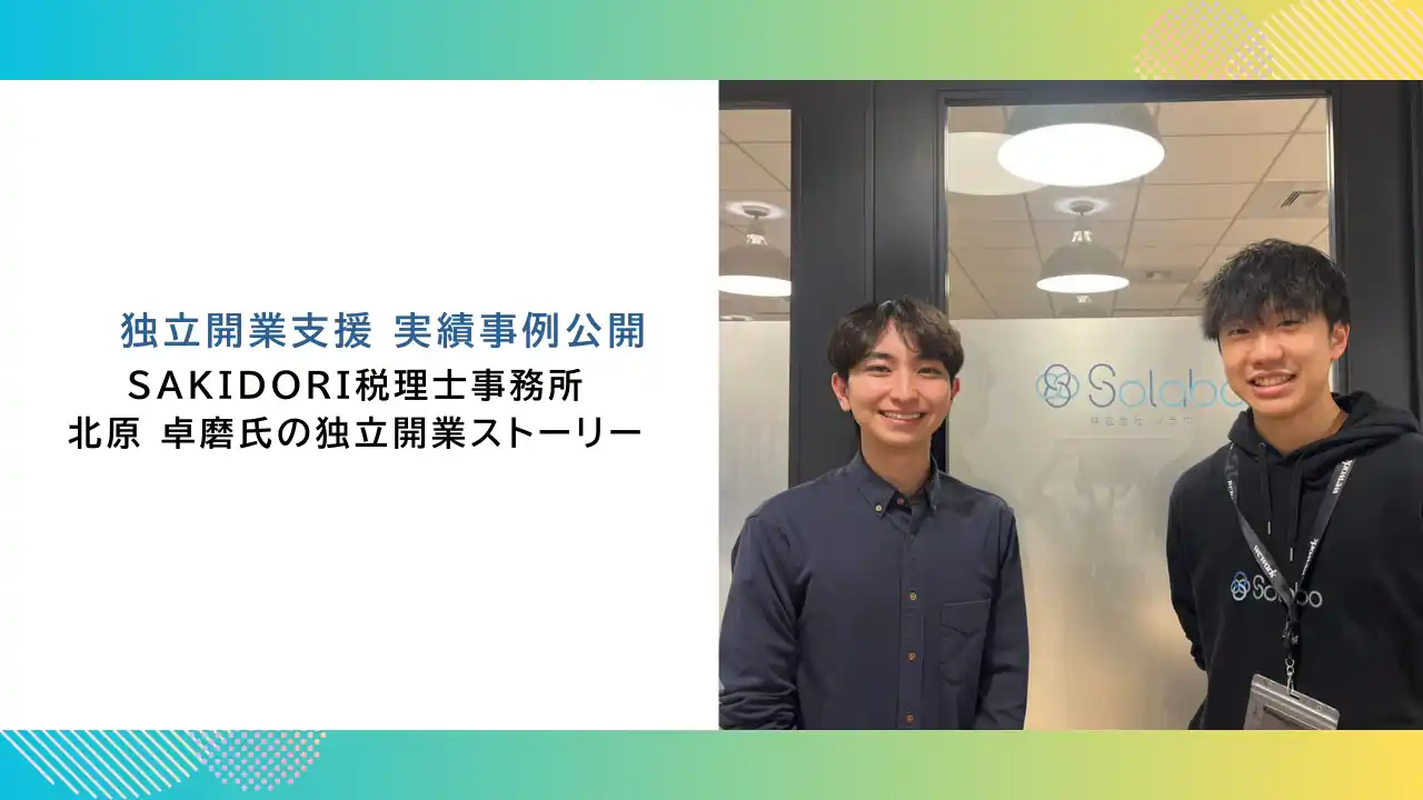 【株式会社SoLabo】 【 独立開業支援 事例公開 】SAKIDORI税理士事務所　北原 卓磨氏の独立開業ストーリー