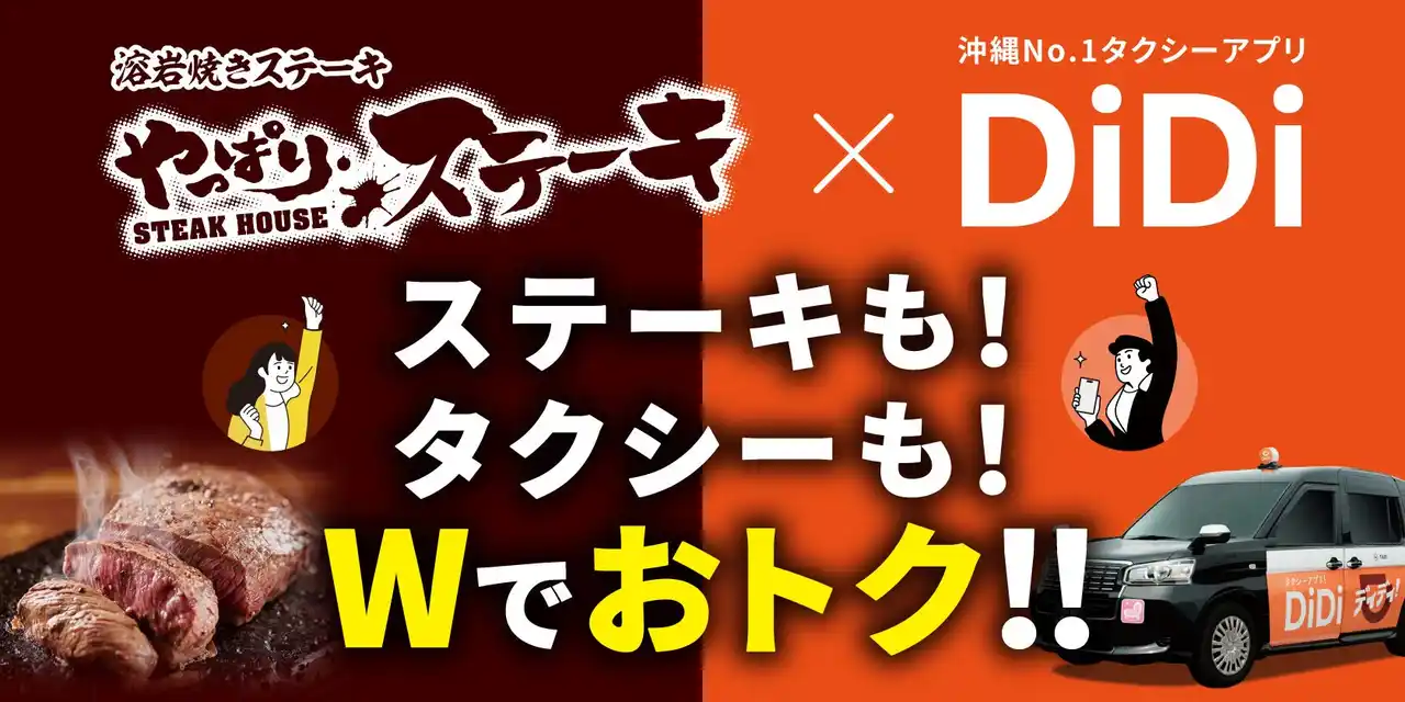 【DiDiモビリティジャパン株式会社】 DiDi」 x 「やっぱりステーキ」 沖縄限定コラボキャンペーンを開始～飲んだあとの締めステーキ × 帰りのタクシーをもっとおトクに～