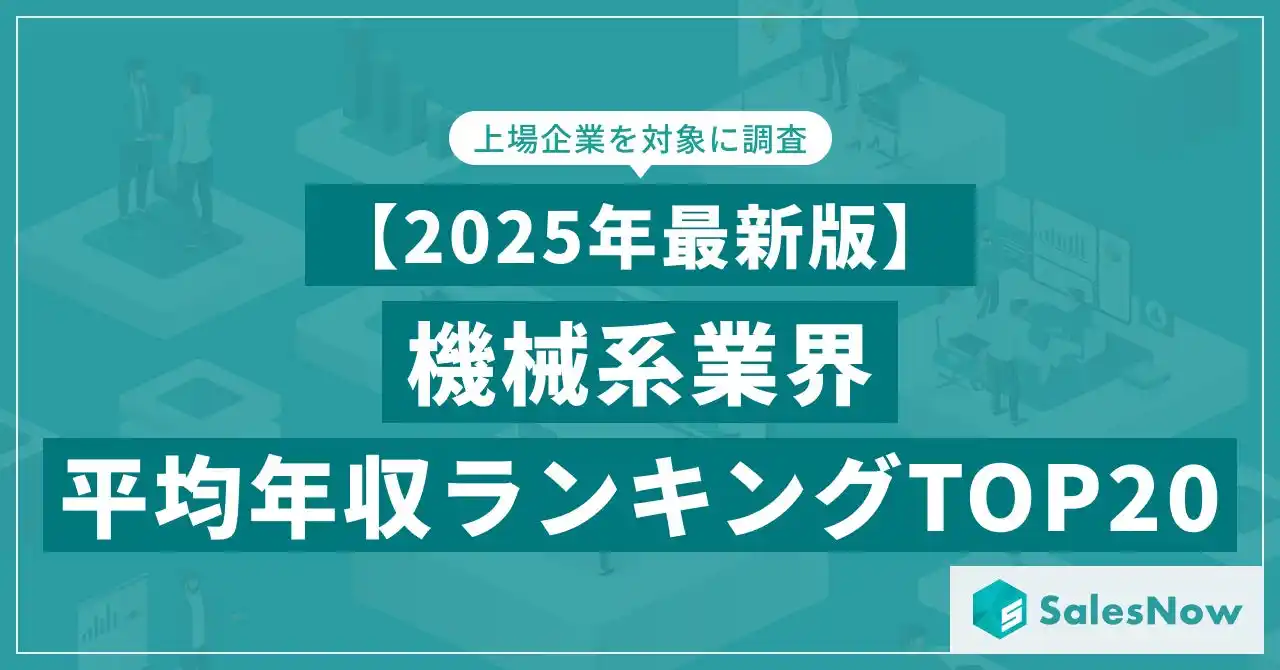 【株式会社SalesNow】 【2025年最新版】機械系業界 平均年収ランキング／SalesNow DBレポート