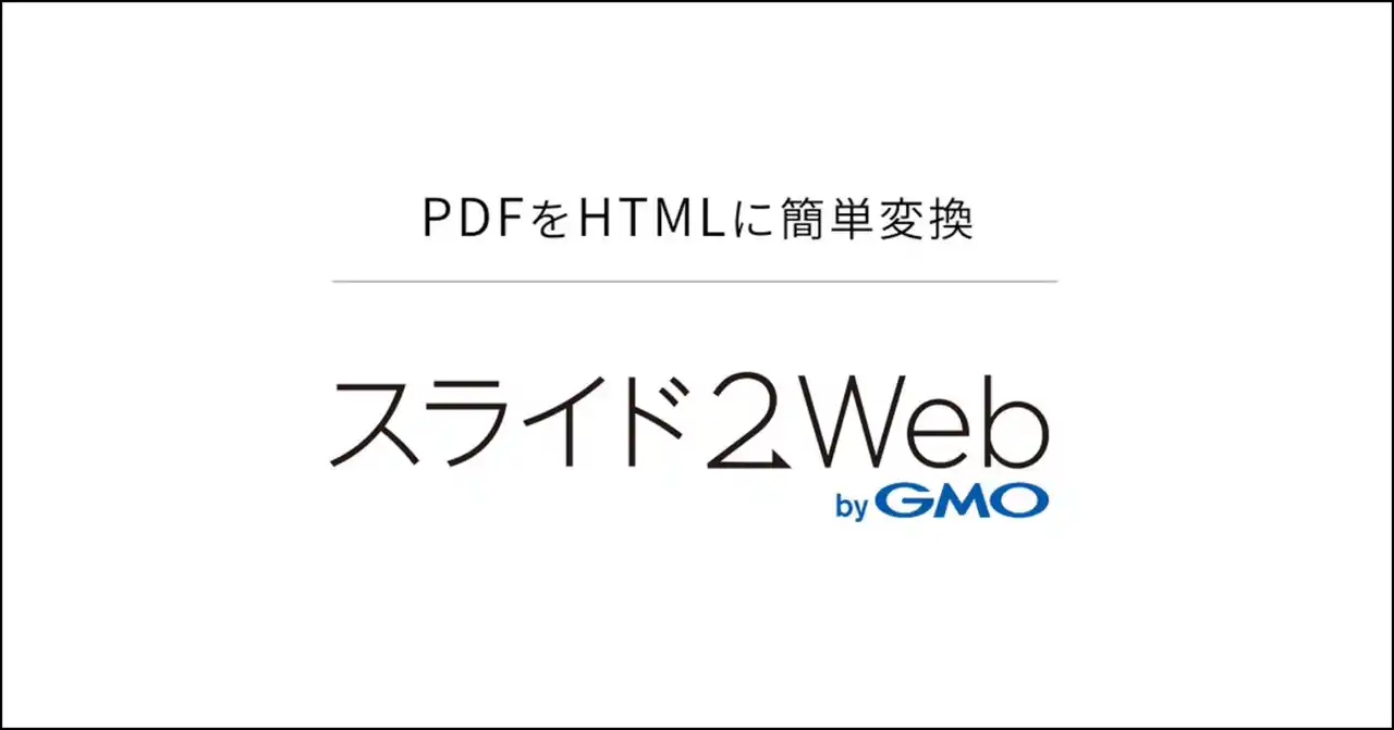 【GMOインターネットグループ】 PDFスライド資料を“そのまま”Web公開できるHTMLへ自動変換無償β版「スライド2Web byGMO」提供開始