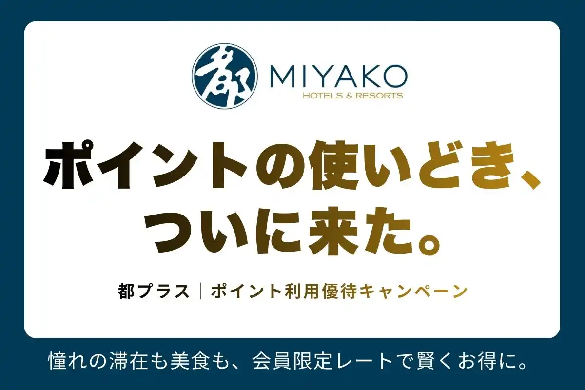 【都ホテルズ＆リゾーツ】都プラス「ポイントの使いどき、ついに来た」憧れの滞在も美食も、会員限定レートで賢くお得に。