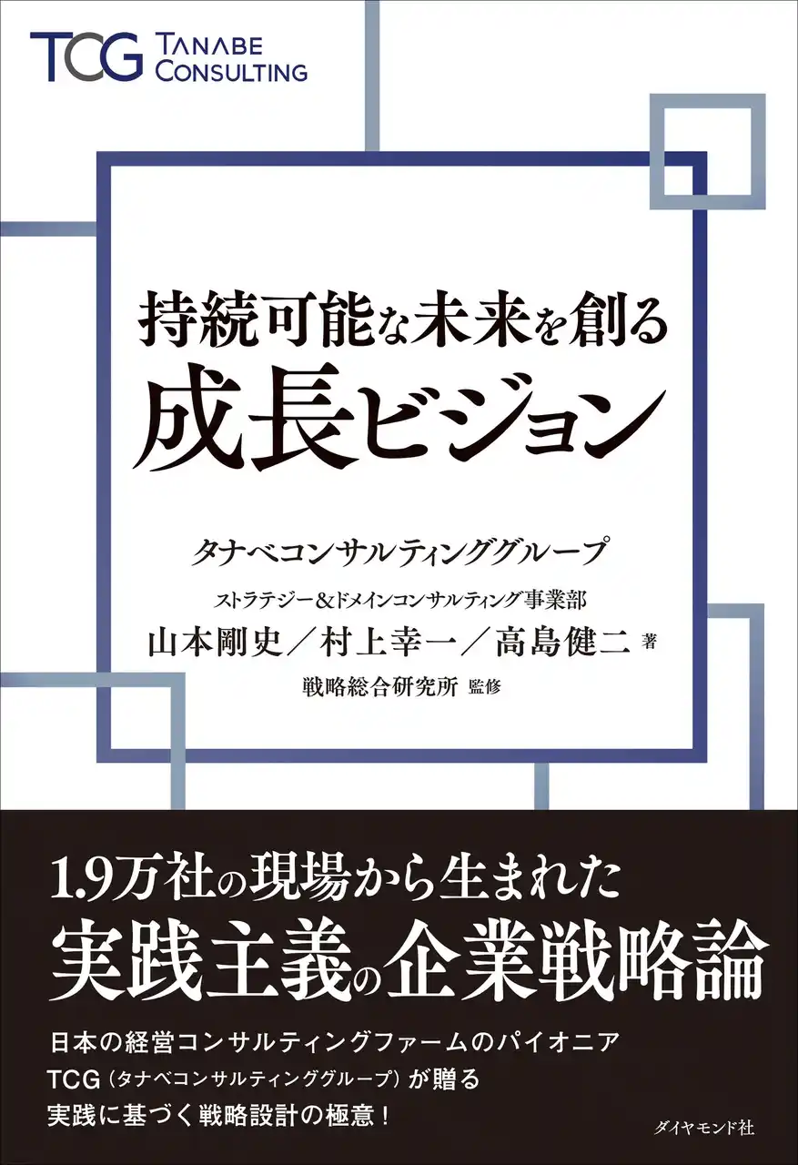 変化の時代を勝ち抜く実践主義の企業戦略論「志（経営理念）」「かなえたい夢（ビジョン）」起点で戦略構築から運用までを解説書籍『持続可能な未来を創る成長ビジョン』
