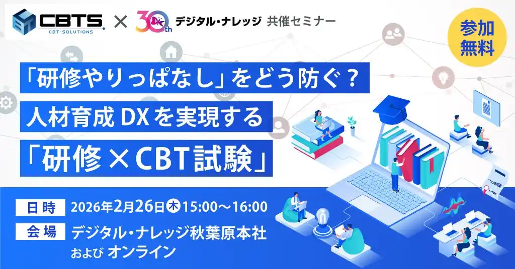 株式会社CBTソリューションズ×株式会社デジタル・ナレッジ初共催セミナー “「研修やりっぱなし」をどう防ぐ？ 人材育成DXを実現する「研修×CBT試験」”《2/26（木）特別開催》