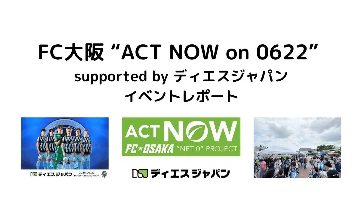 脱炭素を身近なものに～サッカー試合会場にてイベント「FC大阪 “ACT NOW on 0622” supported by ディエスジャパン」開催【事後レポート】