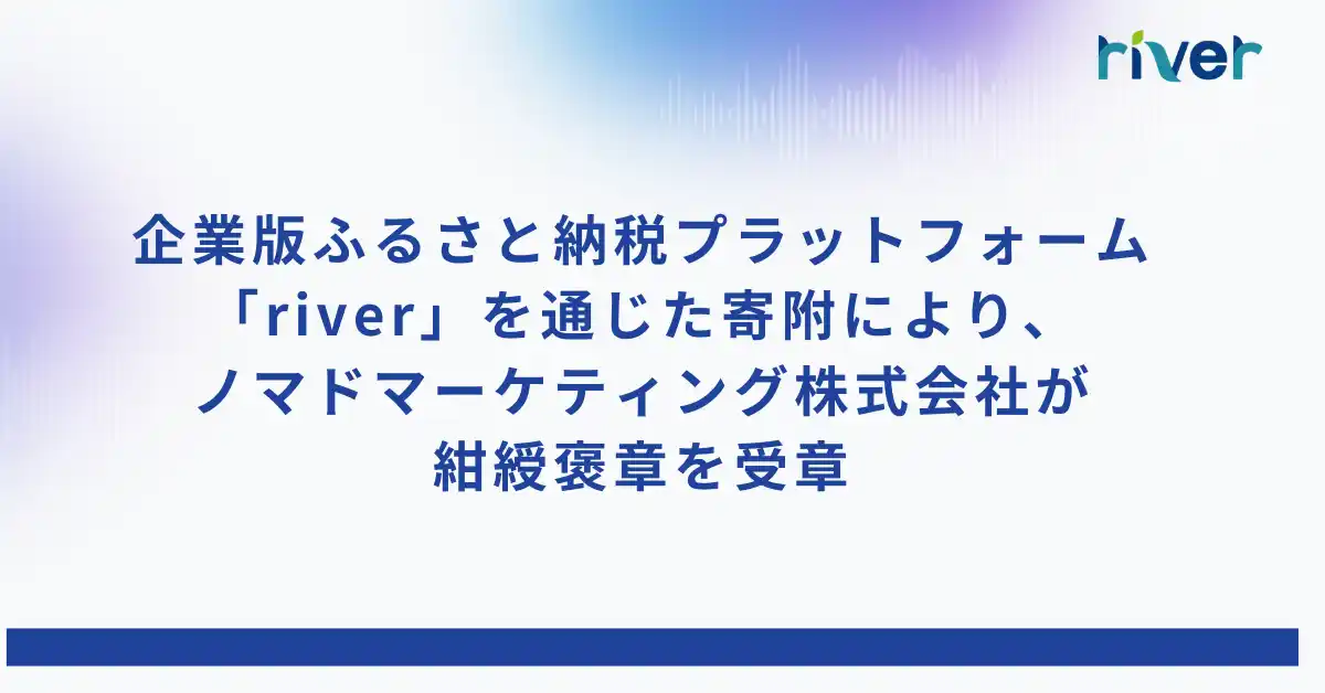 企業版ふるさと納税プラットフォーム「river」を通じた寄附により、ノマドマーケティング株式会社が紺綬褒章を受章