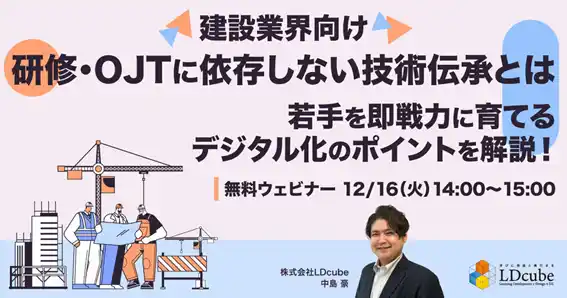 【株式会社LDcube】 「【建設業界向け】研修・OJTに依存しない技術伝承とは若手を即戦力に育てるデジタル化のポイントを解説！」ウェビナーを開催（12月16日14:00~15:00）株式会社LDcube