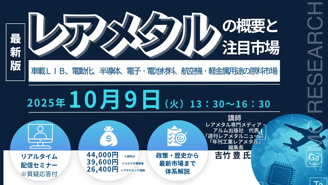 【CMCリサーチ】 【ライブ配信/ZOOM】「レアメタルの概要と注目市場 - 車載LIB、電動化、半導体、電子・電池材料、航空機・軽金属用途の原料市場」セミナー開催！2025年10月9日(木) 主催：(株)シーエムシー・リサーチ