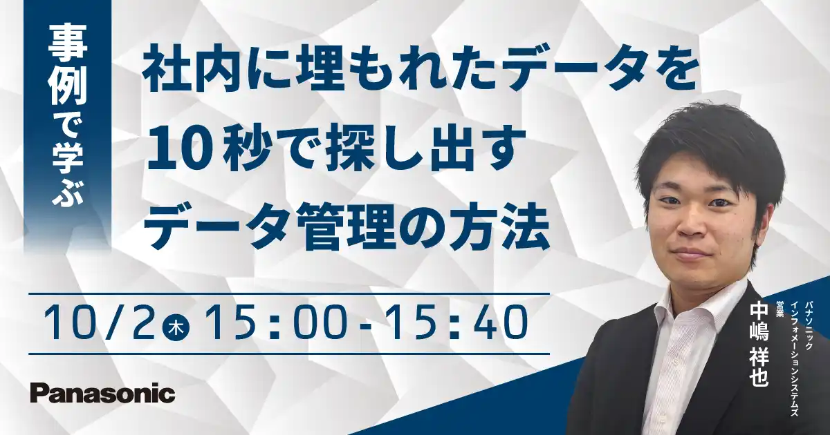【パナソニック インフォメーションシステムズ株式会社】 【ウェビナー】10/2（木）事例で学ぶ 社内に埋もれたデータを10秒で探し出すデータ管理の方法