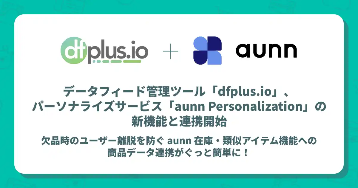 【株式会社フィードフォース】 データフィード管理ツール「dfplus.io」、パーソナライズサービス「aunn Personalization」の新機能と連携開始