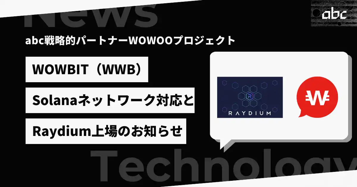 【abc株式会社】 WOWBIT（WWB）、Solanaネットワーク対応とRaydium上場のお知らせ