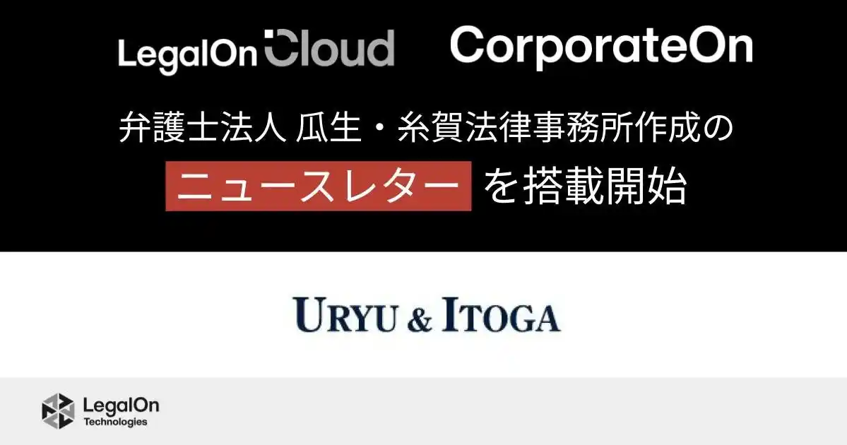 【株式会社LegalOn Technologies】 LegalOn Technologies、弁護士法人 瓜生・糸賀法律事務所作成のニュースレターを「LegalOn Cloud」「CorporateOn」に7月から搭載