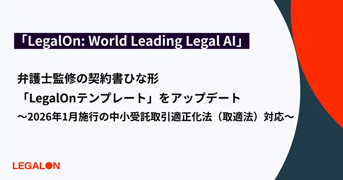 【株式会社LegalOn Technologies】 「LegalOn: World Leading Legal AI」、 弁護士監修の契約書ひな形「LegalOnテンプレート」を 2026年1月施行の中小受託取引適正化法（取適法）対応にアップデート