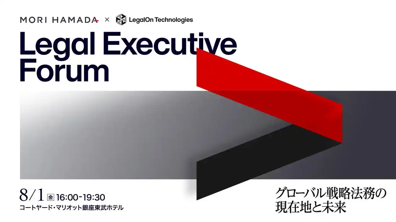 【株式会社LegalOn Technologies】 【開催報告】企業の法務責任者を対象とした完全招待制イベント 「Legal Executive Forum by Mori Hamada & LegalOn」を8月1日（金）に開催しました