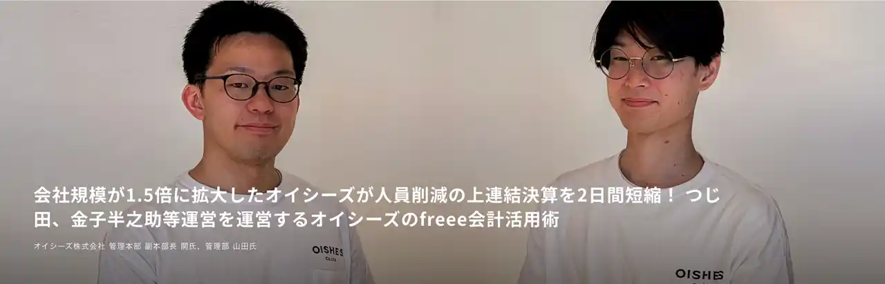 【freee】 「つじ田」「金子半之助」などを運営するオイシーズのfreee会計活用事例を公開　連結決算作業を即時に短縮