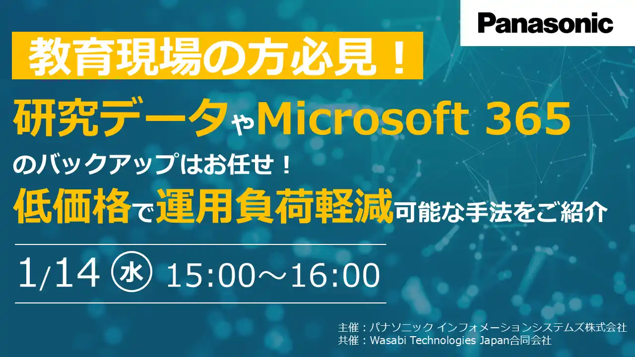 【パナソニック インフォメーションシステムズ株式会社】 【ウェビナー】1/14（水）＼教育現場の方必見／研究データやMicrosoft 365のバックアップはお任せ！低価格で運用負荷軽減が可能な手法をご紹介