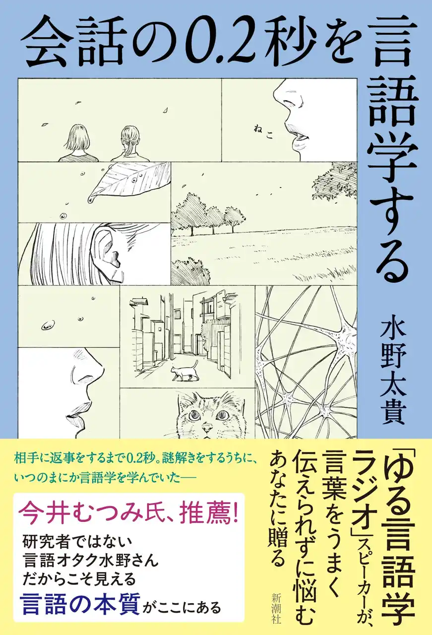 【株式会社新潮社】 【発売前重版決定】今井むつみさん推薦！「ゆる言語学ラジオ」水野太貴による、言語学の魅力をオタク目線で伝える話題作『会話の0.2秒を言語学する』8月27日発売！