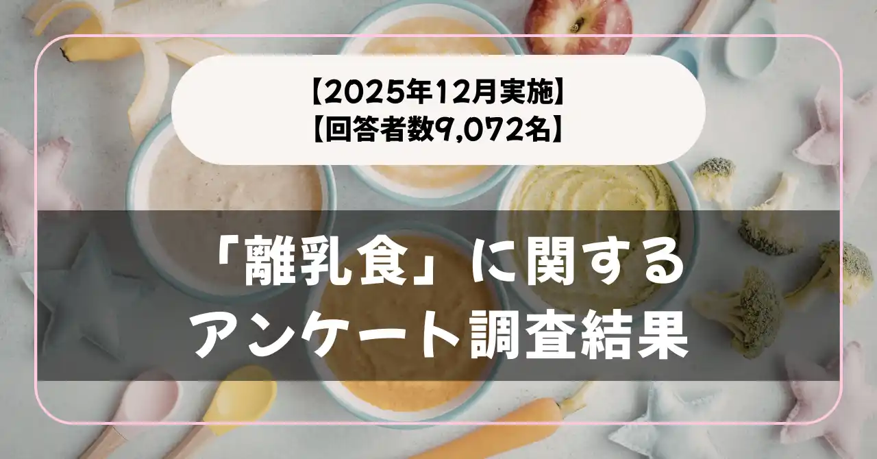 【回答者数9,072名】困ったことは？「離乳食」に関するアンケート調査結果【2025年12月実施】