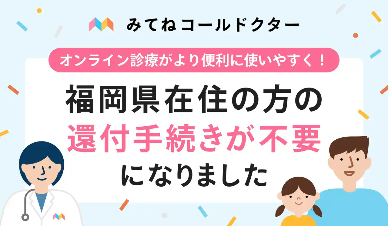 【株式会社コールドクター】 医師監修オンライン診療アプリ「みてねコールドクター」、東京都・千葉県・埼玉県・愛知県に加え新たに福岡県在住の方の還付手続きが不要に