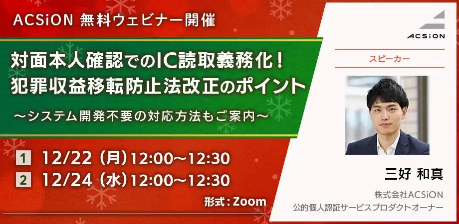 【株式会社ACSiON】 【12/22、24開催 無料ウェビナー】対面本人確認でのIC読取義務化！ 犯罪収益移転防止法改正のポイント