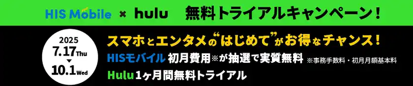 HISモバイル × Hulu 無料トライアルキャンペーンを実施!Hulu1ヶ月間無料&HISモバイル初期費用・初月無料特典をご用意