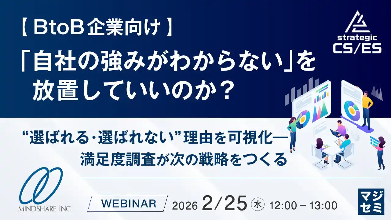 【BtoB企業向けセミナー】「自社の強みがわからない」を放置していいのか？～"選ばれる・選ばれない"理由を可視化―満足度調査が次の戦略をつくる～を2/25(水)に無料開催！