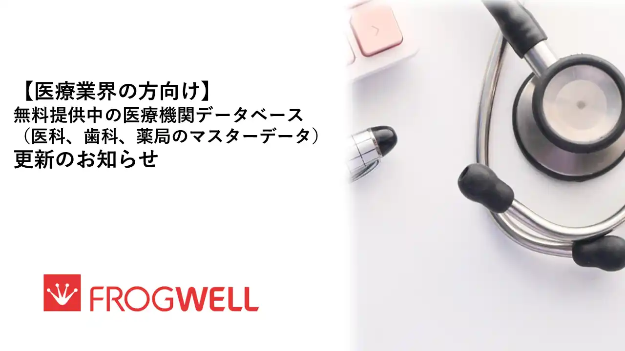 【フロッグウェル株式会社】 【医療業界の方向け】無料提供中の医療機関データベース（医科、歯科、薬局のマスタデータ）更新のお知らせ