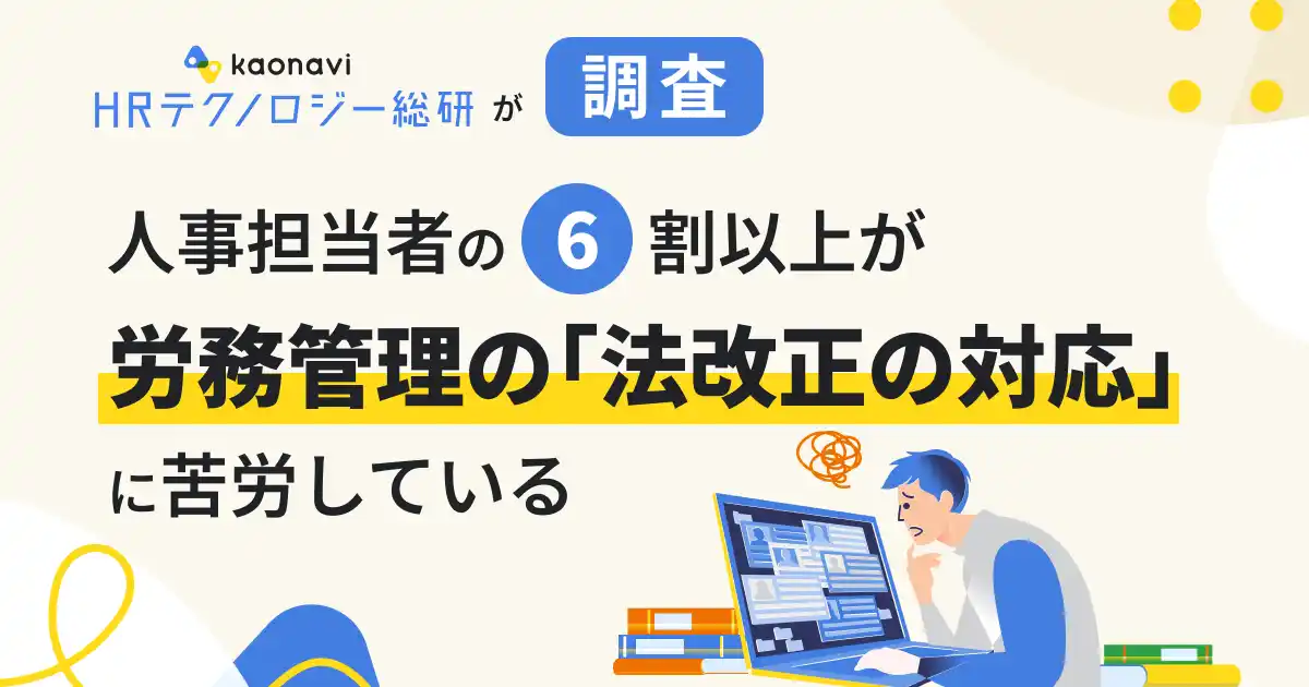 【株式会社カオナビ】 人事担当者の6割以上が、労務管理の「法改正の対応」に苦労している