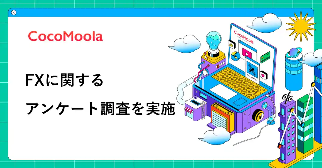 【株式会社ゼロアクセル】 【ココモーラ】FXに関するアンケート調査を実施