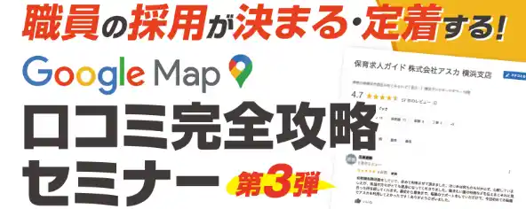 【株式会社アスカ】 満足度83％・参加者数300園の好評を受け第3弾　Googleマップ口コミ完全攻略セミナーをオンラインで開催