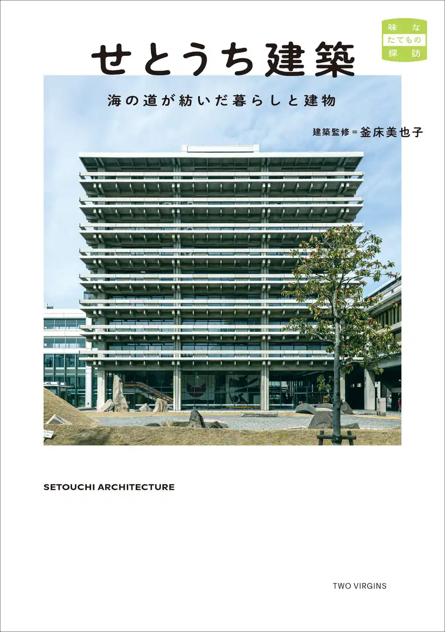 【株式会社トゥーヴァージンズ】 大庄屋建築からモダニズム公共建築、近代化産業遺産に、再生する建築まで瀬戸内海が育んだ土地と人の暮らしが息づく建物たち『せとうち建築　海の道が紡いだ暮らしと建物』7月29日（火）発売