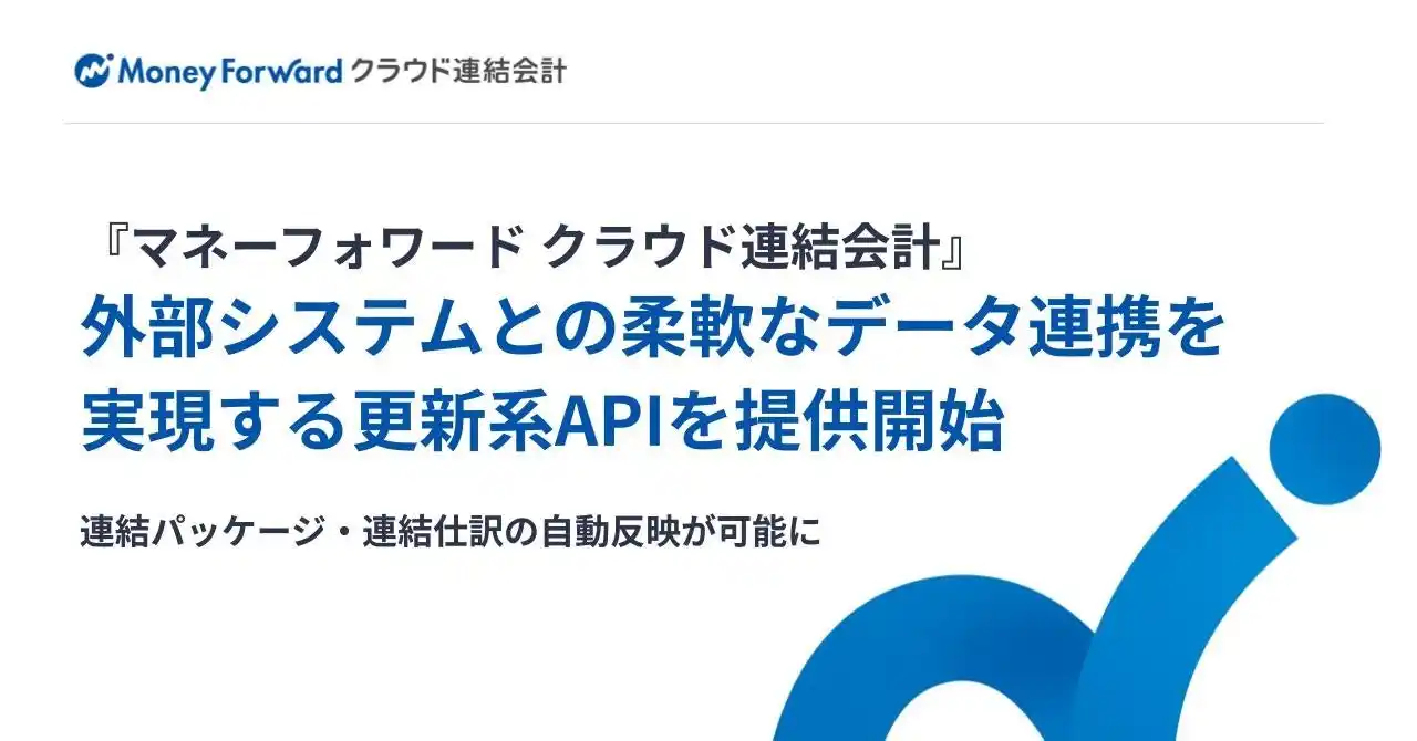 『マネーフォワード クラウド連結会計』、外部システムとの柔軟なデータ連携を実現する更新系APIを提供開始