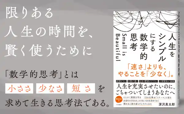 数学的思考とは、「速さ」よりも「少なさ」を求めて生きるための思考法。シンプルで上質、快適な人生が手に入る！――新刊書籍『人生をシンプルにする　数学的思考』（著者：深沢真太郎）12月24日（水）発売！