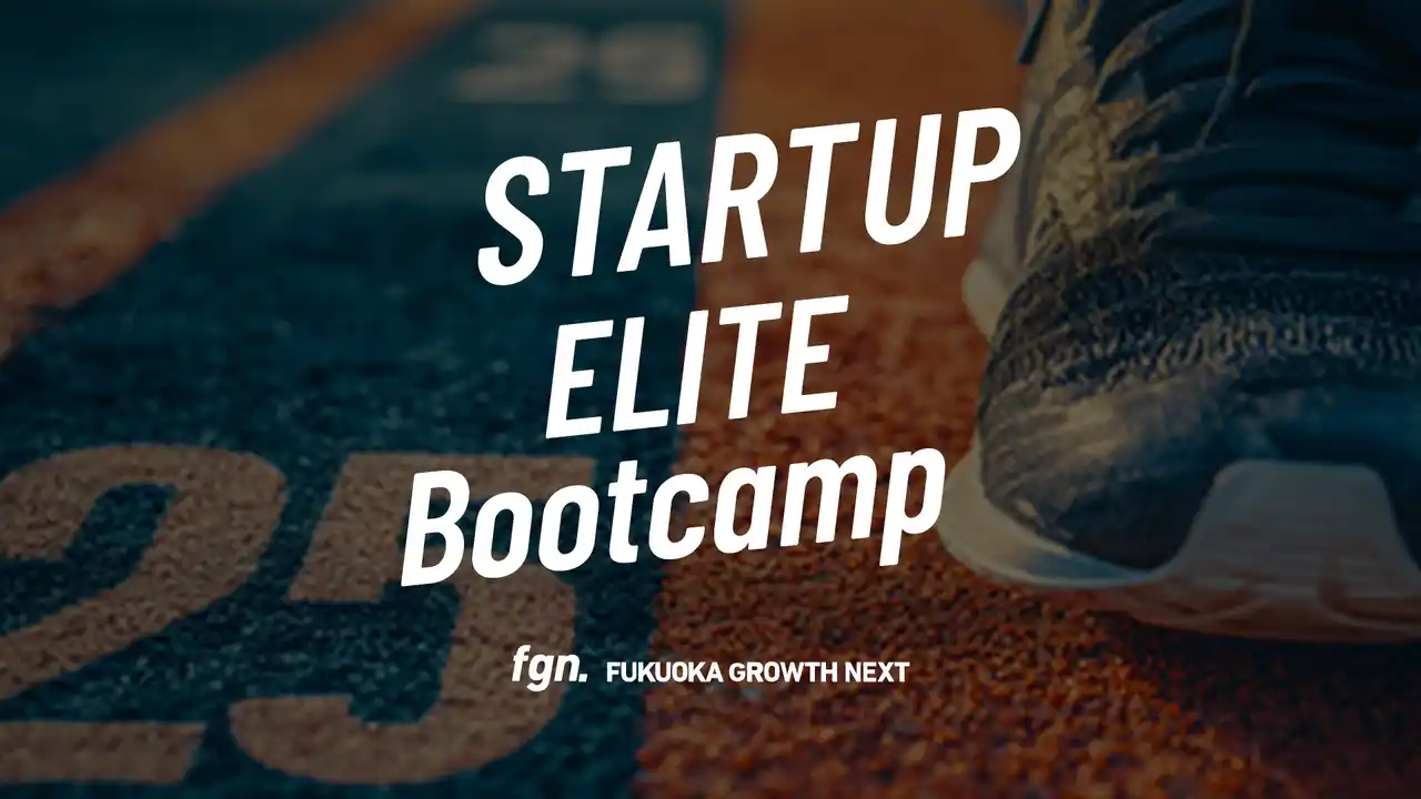 Fukuoka Growth Next、事業のグロースを支援する実践型起業支援プログラム「FGN STARTUP ELITE Bootcamp 第2期」参加者募集開始