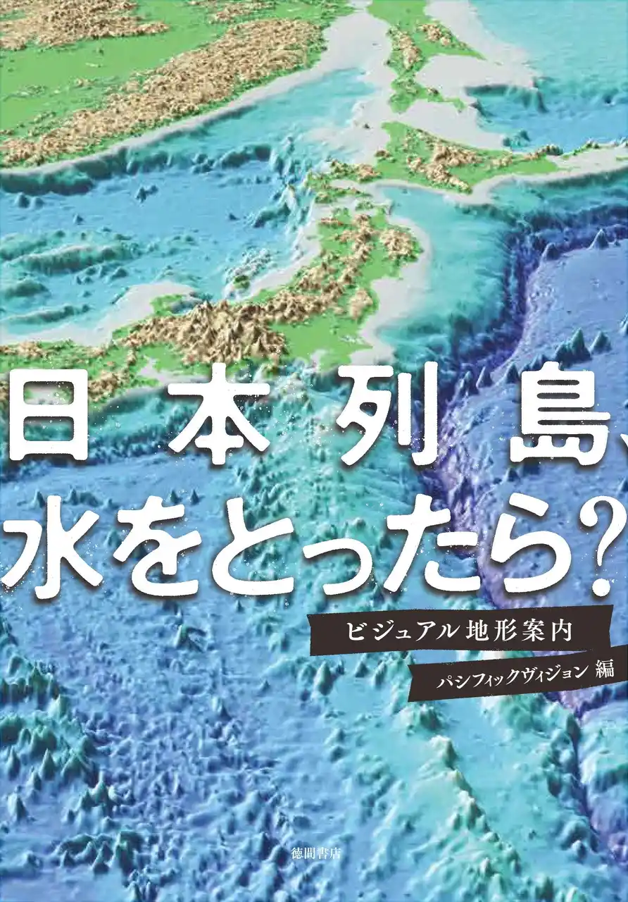 【徳間書店】 日本の海底には、富士山越えの山や谷が？日本をもっと知るための地形ガイド、新刊『日本列島、水をとったら？　ビジュアル地形案内』発売！