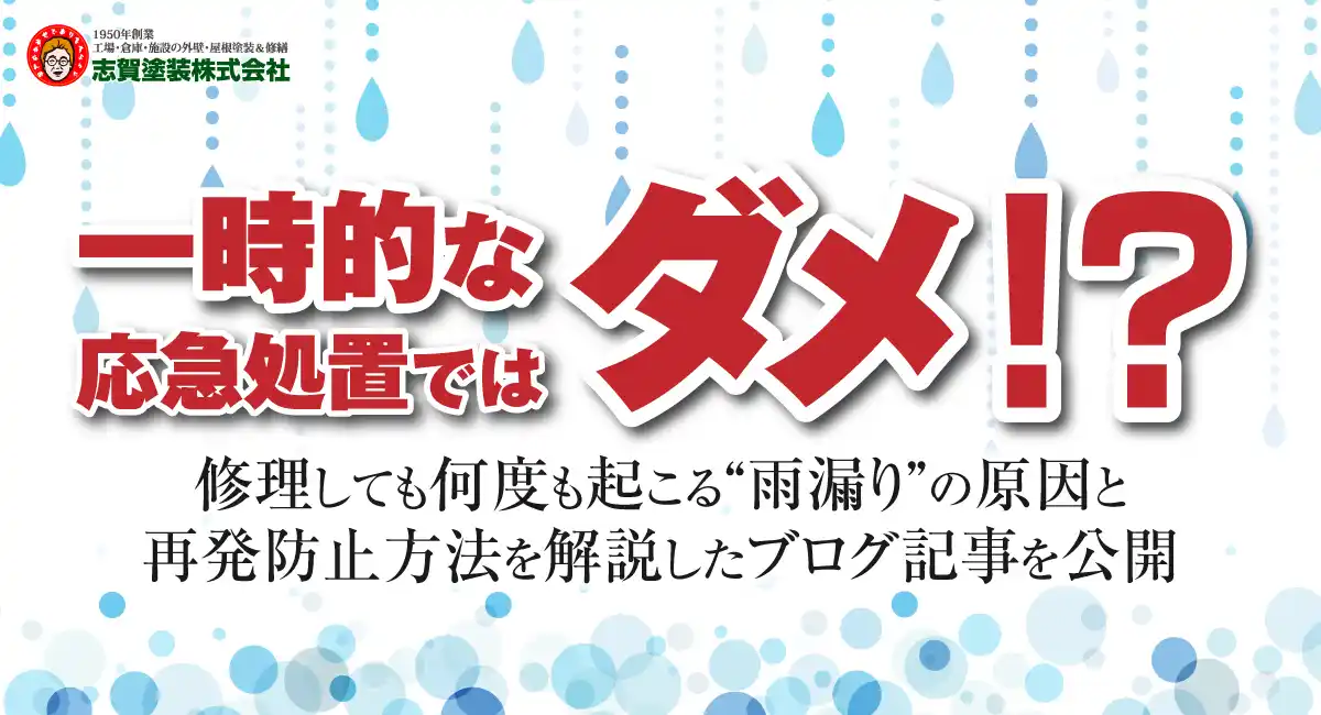 一時的な応急処置ではダメ！？ 修理しても何度も起こる“雨漏り”の原因と再発防止方法を解説したブログ記事を、福島・いわき市の志賀塗装株式会社が公開