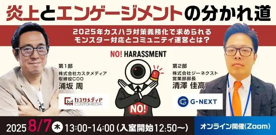 【株式会社ジーネクスト】 【無料ウェビナー】2025/8/7（木）13:00~『炎上とエンゲージメントの分かれ道！2025年カスハラ対策義務化で求められる、モンスター対応とコミュニティ運営とは？』について開催します。