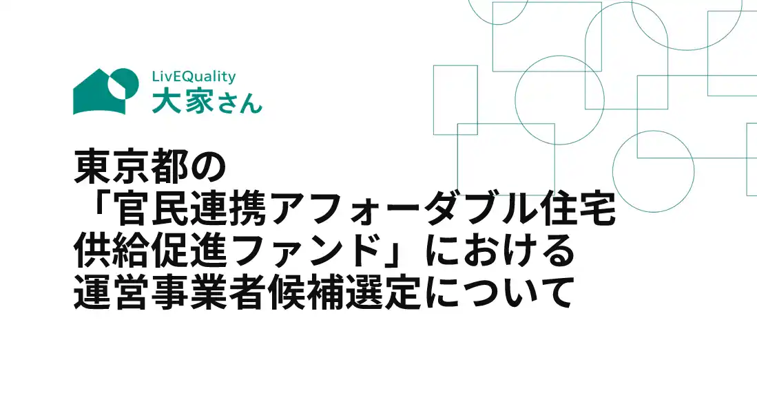 【株式会社LivEQuality大家さん】 東京都の「官民連携アフォーダブル住宅供給促進ファンド」における運営事業者候補選定について