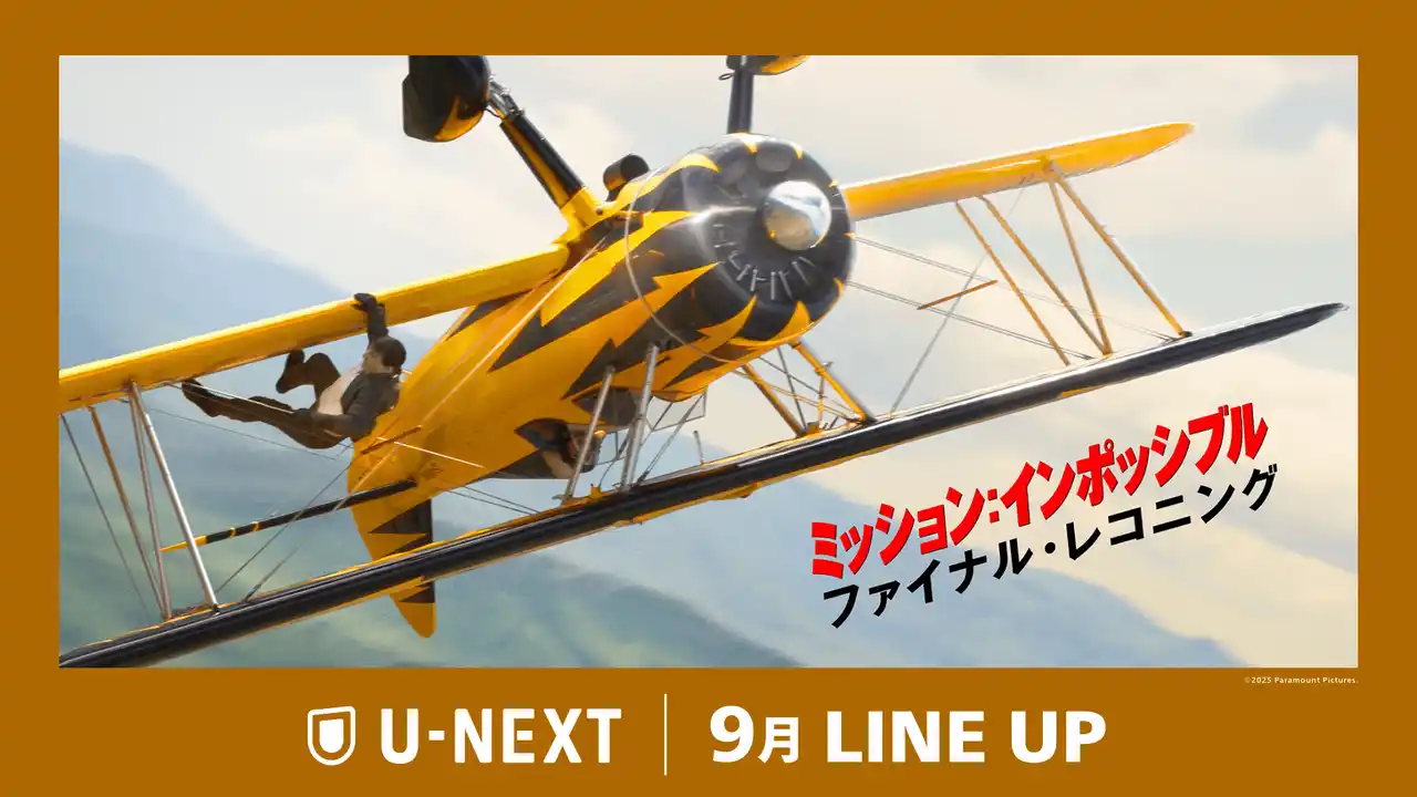 【U-NEXT】2025年9月の新着配信ラインナップを発表！大人気シリーズの集大成＆最高傑作『ミッション：インポッシブル／ファイナル・レコニング』をU-NEXTで配信