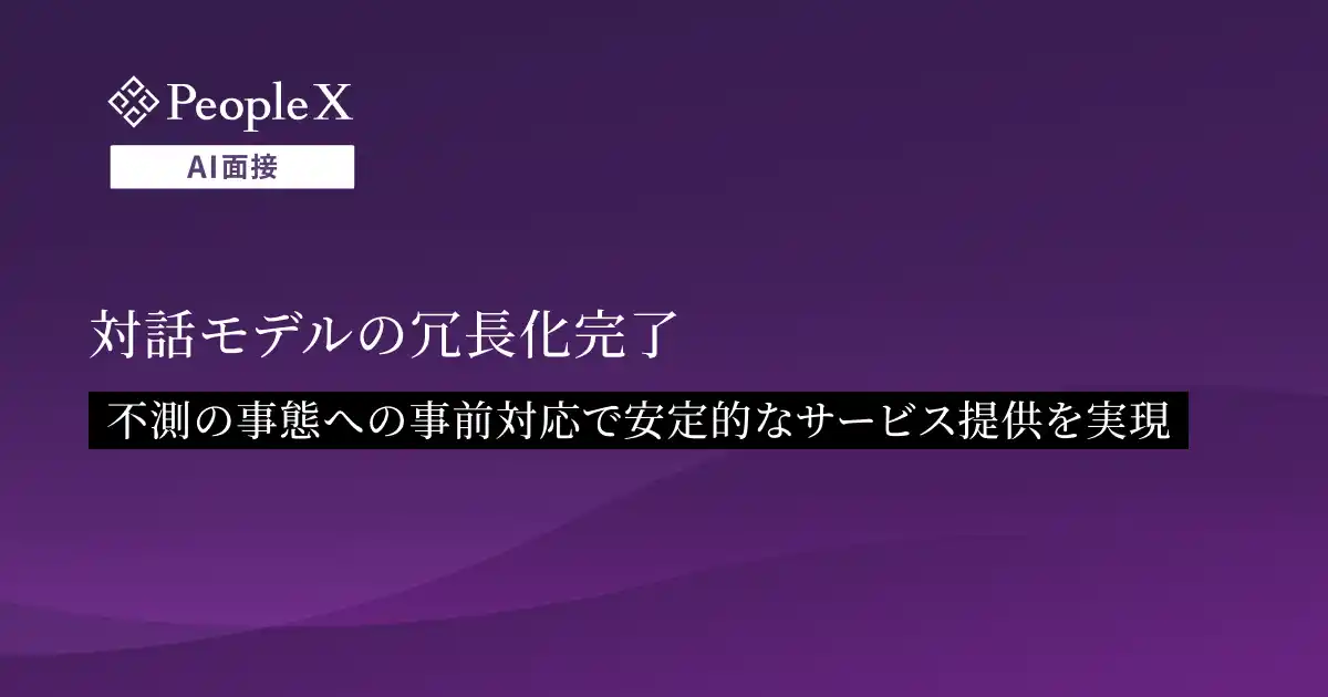 【株式会社PeopleX】 対話型AI面接サービス「PeopleX AI面接」、対話モデルの冗長化完了