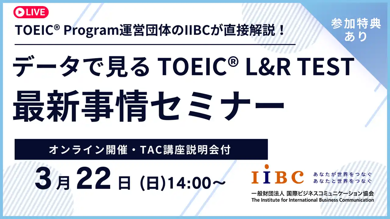 【TAC株式会社】 IIBC×TAC株式会社共催、3/22(日)オンラインセミナー開催！TOEIC(R) L&R TESTの最新情報や活用事例、スコアアップ戦略を解説！