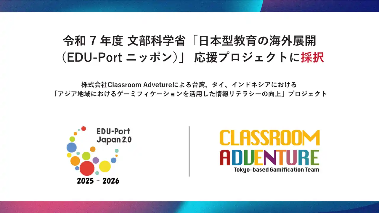 【株式会社 Classroom Adventure】 Classroom Adventureによるアジア向け情報リテラシー向上プロジェクトが、令和7年度 文部科学省「日本型教育の海外展開（EDU-Portニッポン）応援プロジェクト」に採択