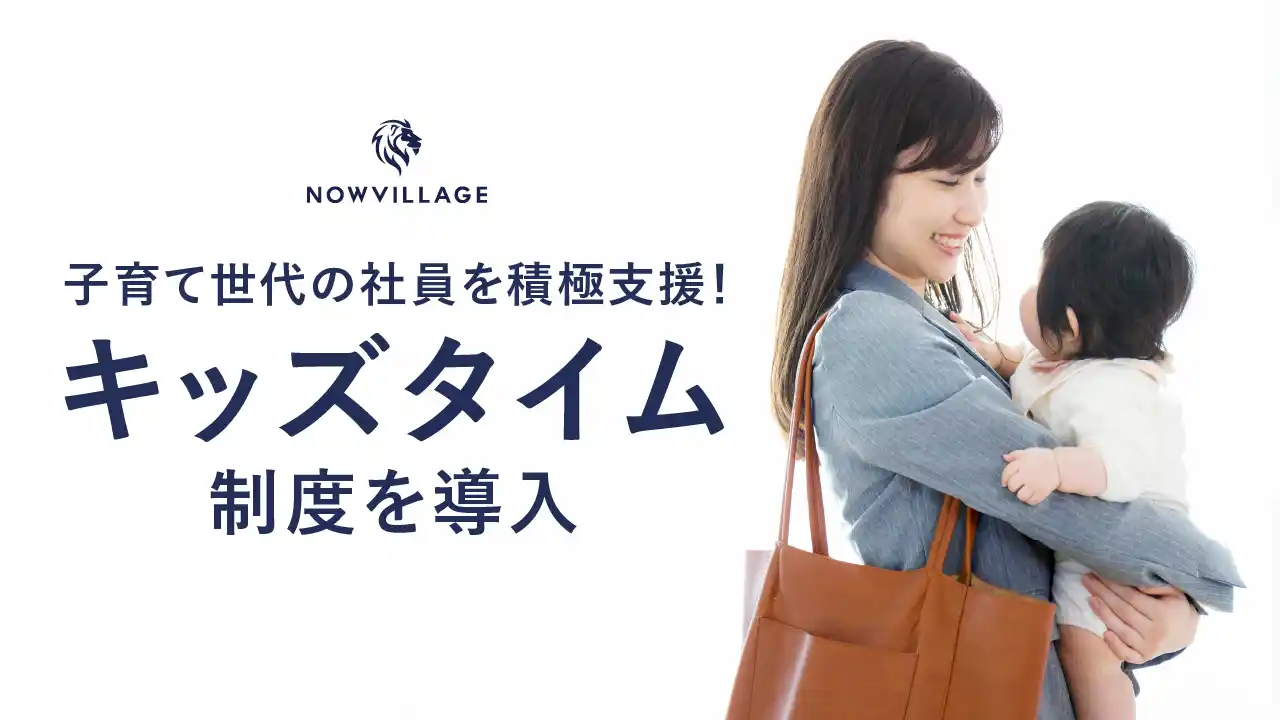 【ナウビレッジ株式会社】 【子育て世代の社員を積極支援！】新制度『キッズタイム』を導入～夕方の育児時間を確保しながらフルタイム勤務を可能に～