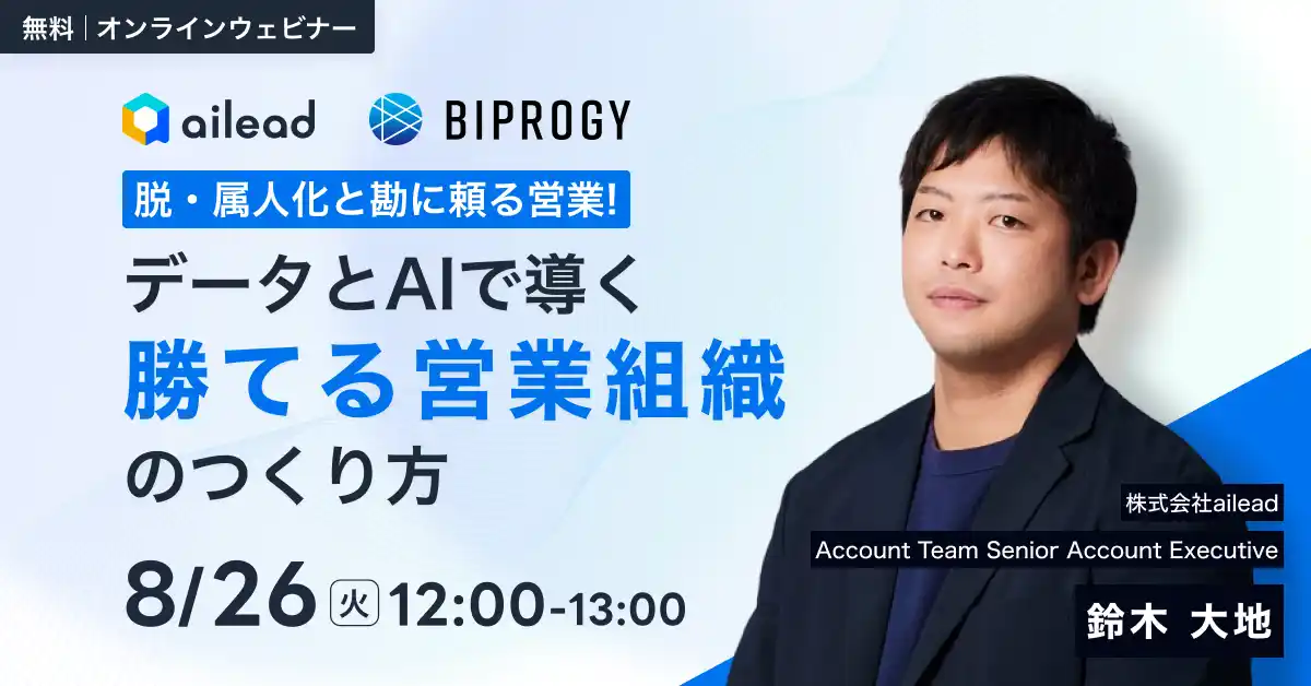【株式会社ailead】 【BIPROGY×ailead 無料ウェビナー】8月26日（火）開催　脱・属人化と勘に頼る営業！データとAIで導く「勝てる営業組織」の作り方