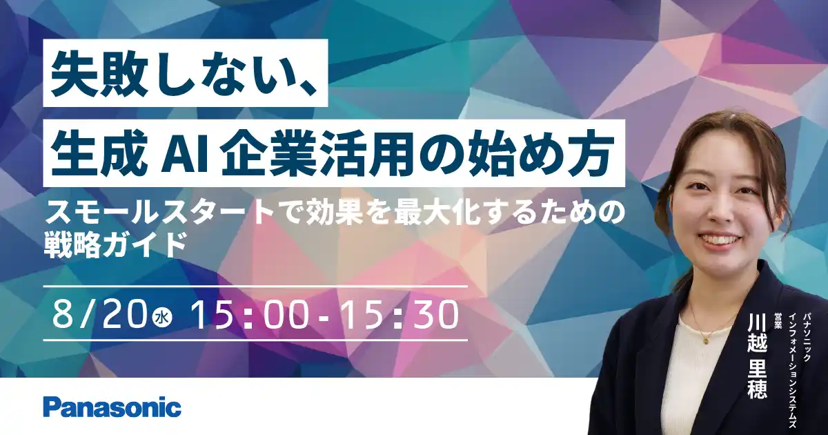 【パナソニック インフォメーションシステムズ株式会社】 【ウェビナー】8/20（水）失敗しない、生成AI企業活用の始め方～スモールスタートで効果を最大化するための戦略ガイド～