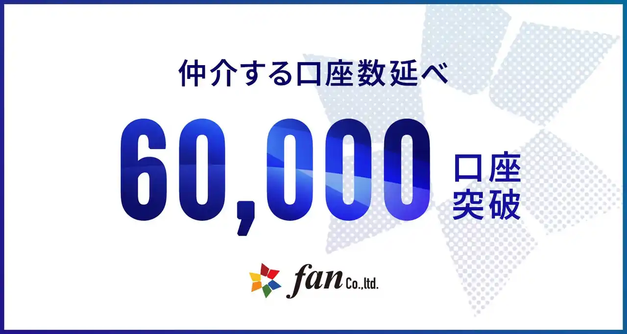 株式会社Fan、 仲介口座数が延べ6万口座を突破！