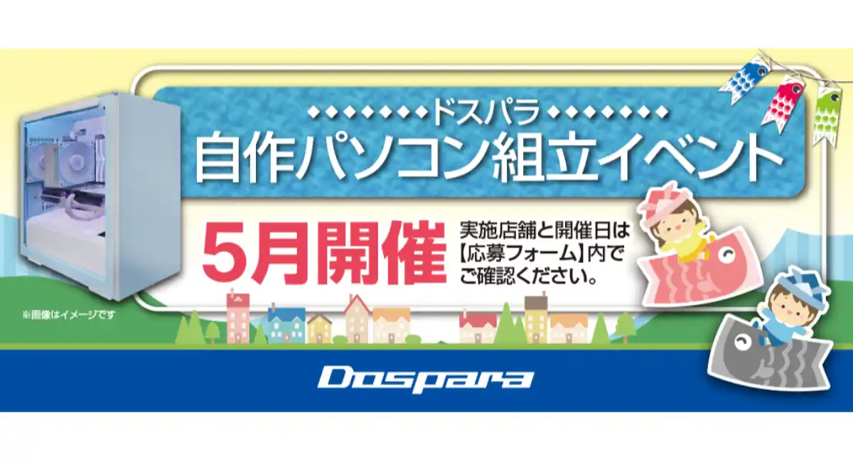 【ドスパラ】大好評『自作パソコン組立イベント』5月の参加者募集中　パーツ選びから組み立てまでプロがサポートします　お１人でも 友人・家族との参加もOK