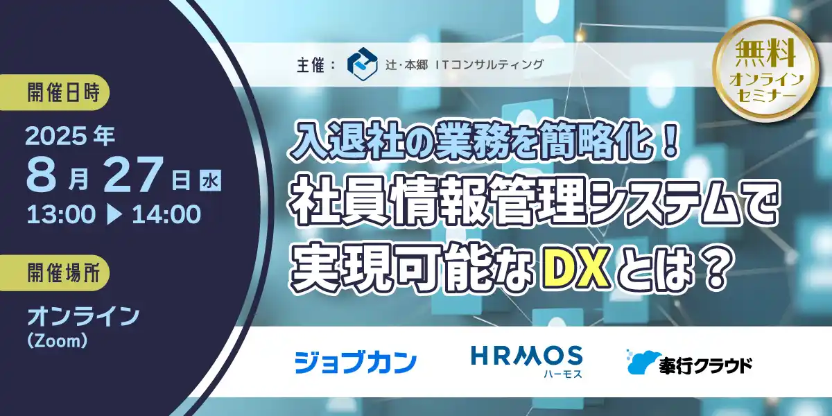 【辻・本郷 ITコンサルティング株式会社】 【2025年度版】セミナー「入退社の業務を簡略化！ 社員情報管理システムで実現可能なDXとは？」を8/27(水)にオンラインで無料開催