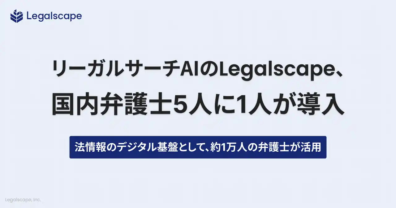 リーガルリサーチAIのLegalscape、国内弁護士5人に1人が導入　法情報のリサーチ基盤として、約1万人の弁護士が活用